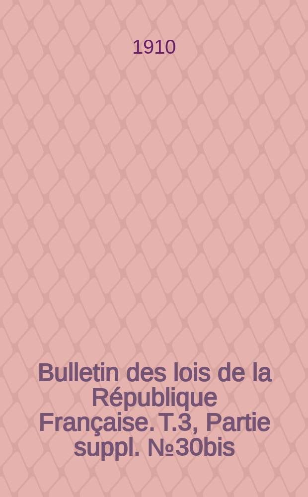 Bulletin des lois de la R&eacute;publique Fran&ccedil;aise. T.3, Partie suppl. №30bis