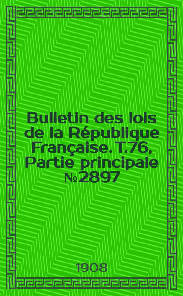 Bulletin des lois de la République Française. T.76, Partie principale №2897