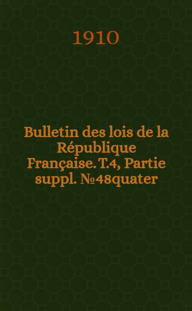 Bulletin des lois de la République Française. [T.4], Partie suppl. №48quater