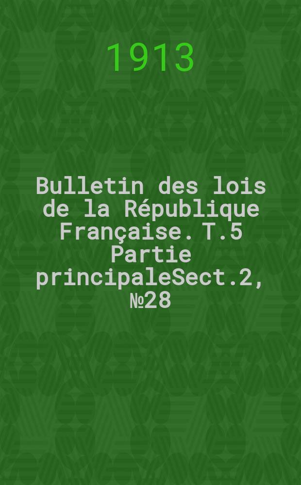 Bulletin des lois de la R&eacute;publique Fran&ccedil;aise. [T.5] Partie principaleSect.2, №28