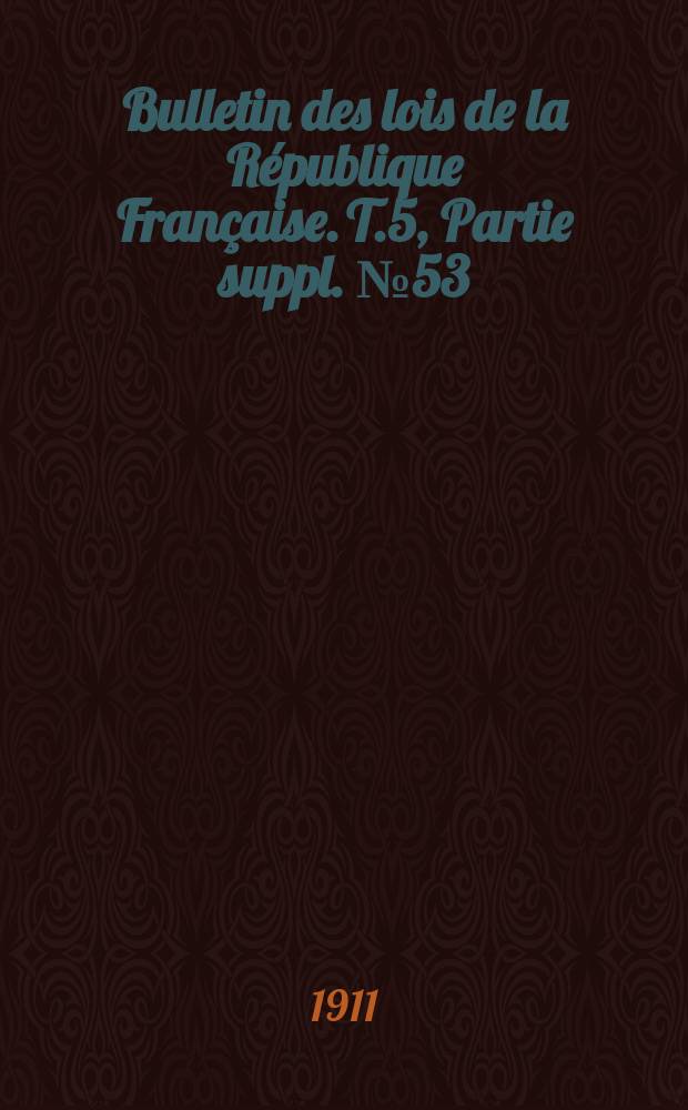 Bulletin des lois de la R&eacute;publique Fran&ccedil;aise. [T.5], Partie suppl. №53