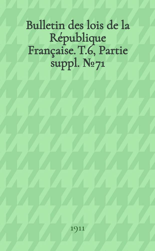 Bulletin des lois de la République Française. [T.6], Partie suppl. №71