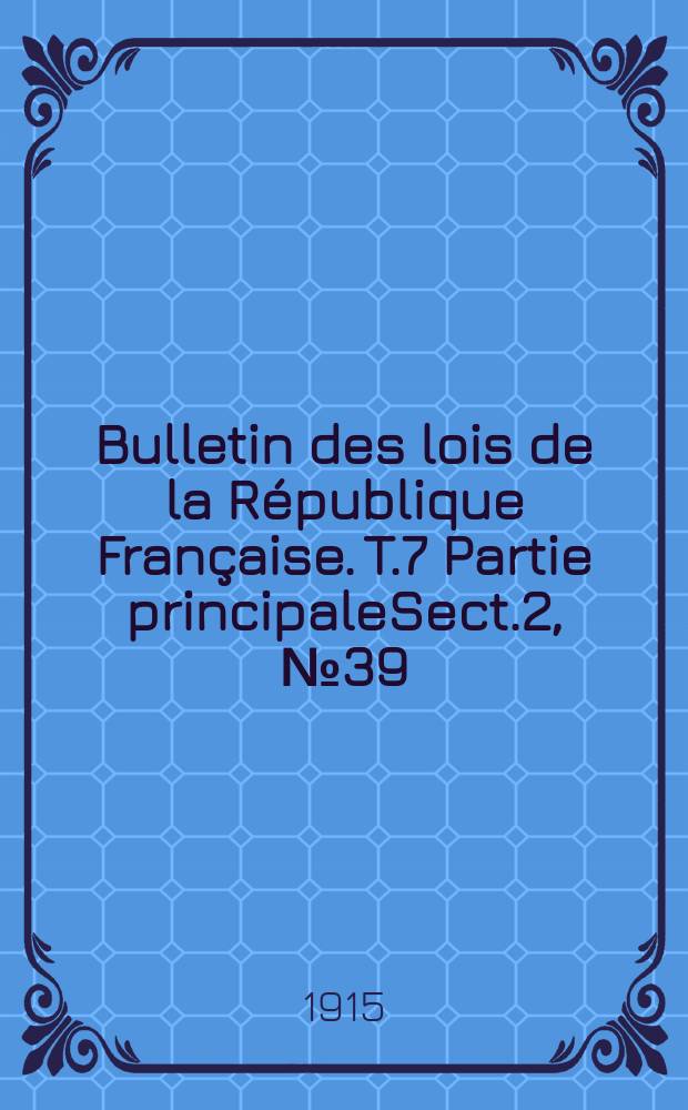 Bulletin des lois de la République Française. T.7 Partie principaleSect.2, №39