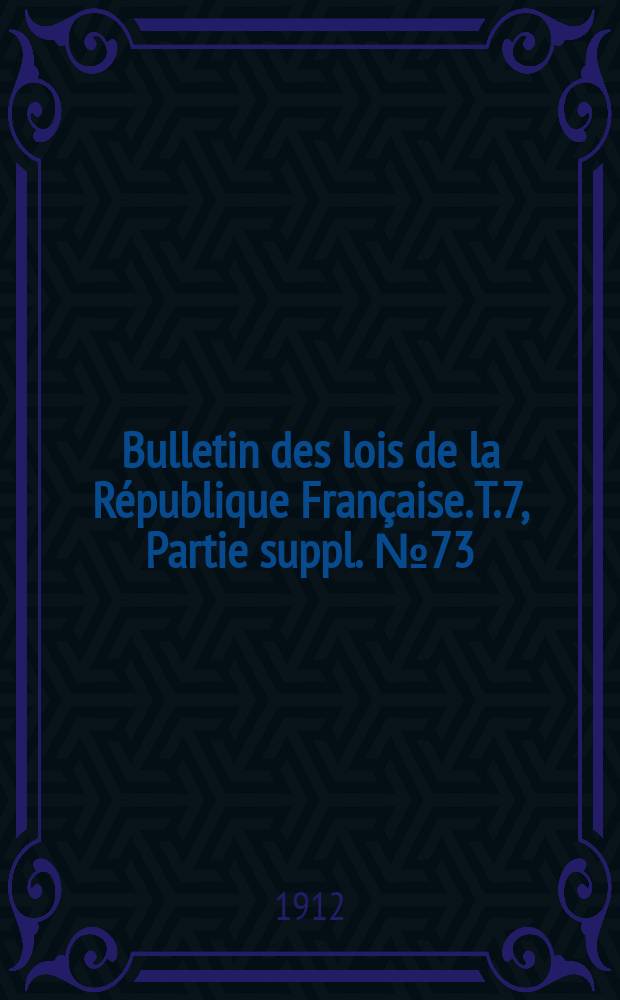 Bulletin des lois de la République Française. [T.7], Partie suppl. №73