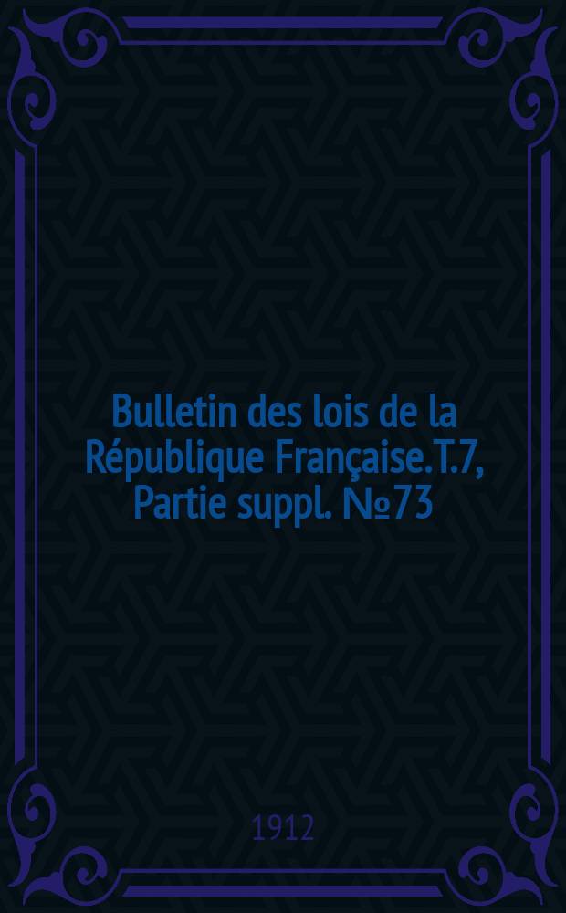 Bulletin des lois de la République Française. [T.7], Partie suppl. №73
