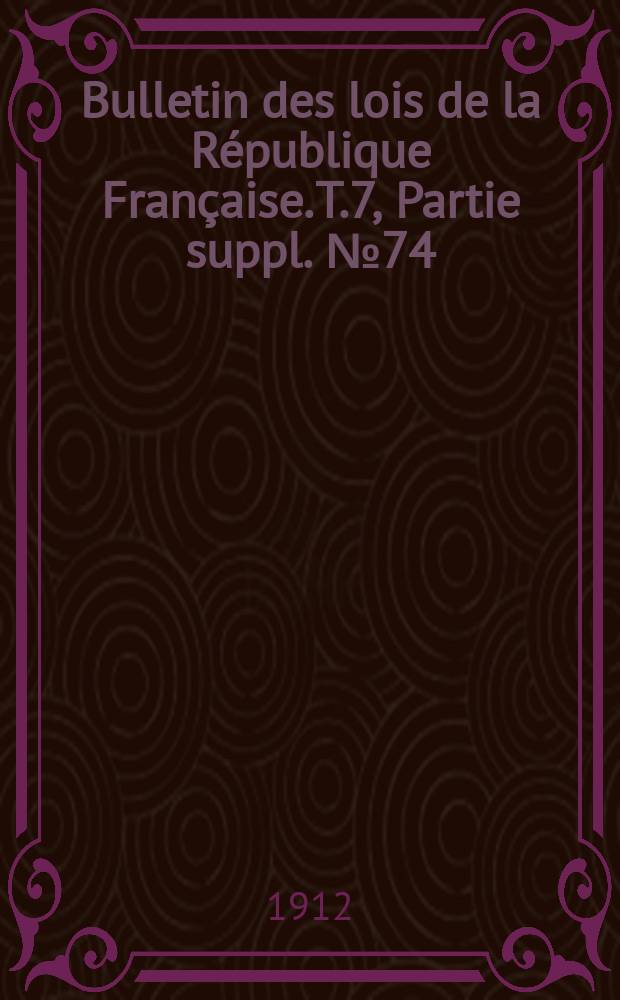 Bulletin des lois de la République Française. [T.7], Partie suppl. №74