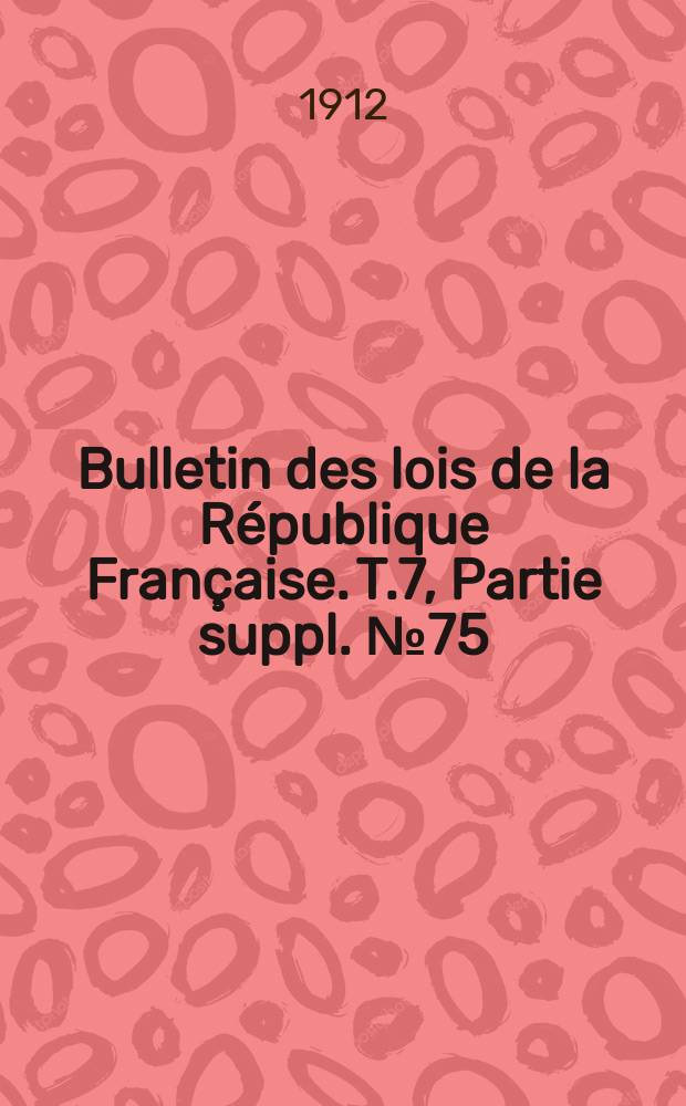 Bulletin des lois de la République Française. [T.7], Partie suppl. №75