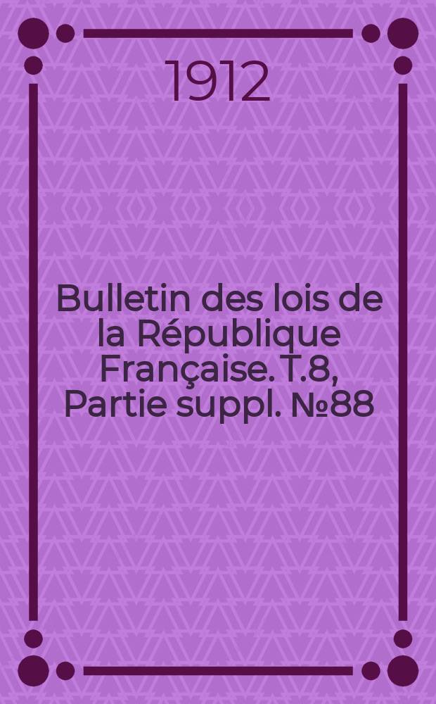 Bulletin des lois de la République Française. [T.8], Partie suppl. №88