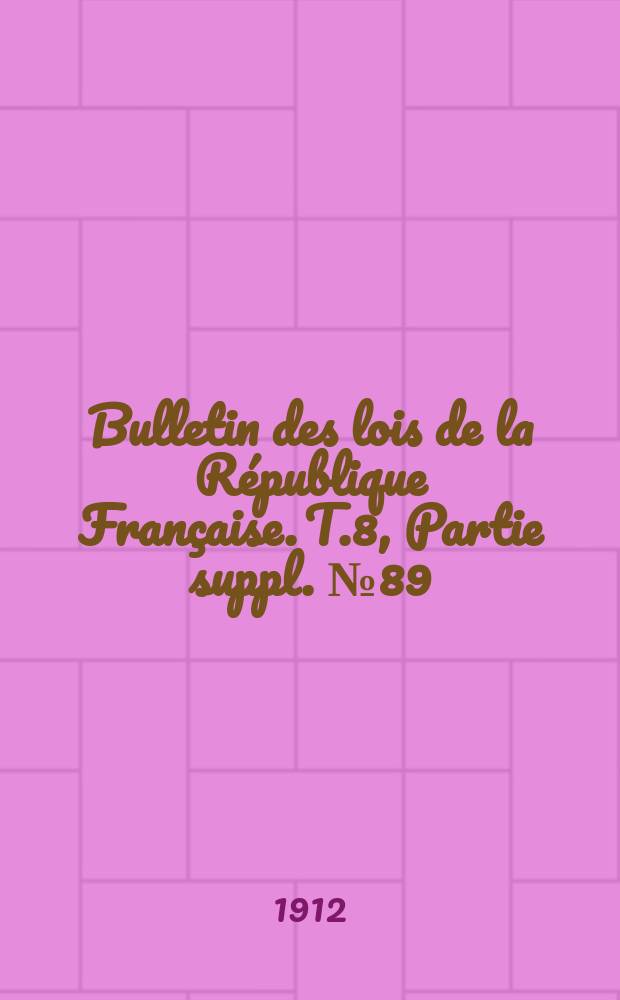 Bulletin des lois de la République Française. [T.8], Partie suppl. №89