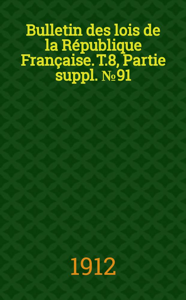 Bulletin des lois de la République Française. [T.8], Partie suppl. №91