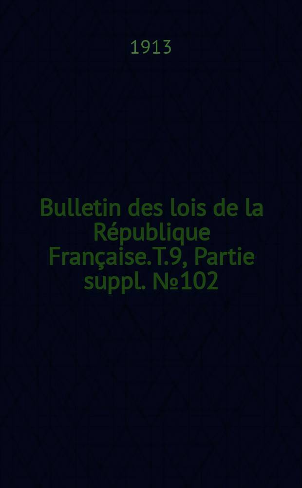 Bulletin des lois de la République Française. T.9, Partie suppl. №102