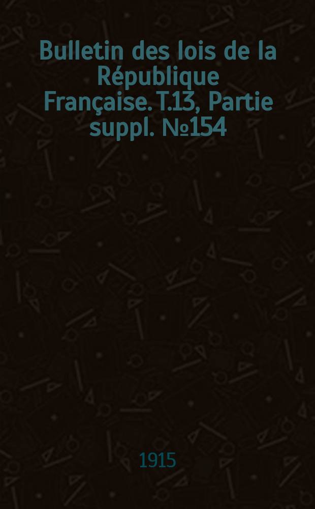 Bulletin des lois de la République Française. T.13, Partie suppl. №154