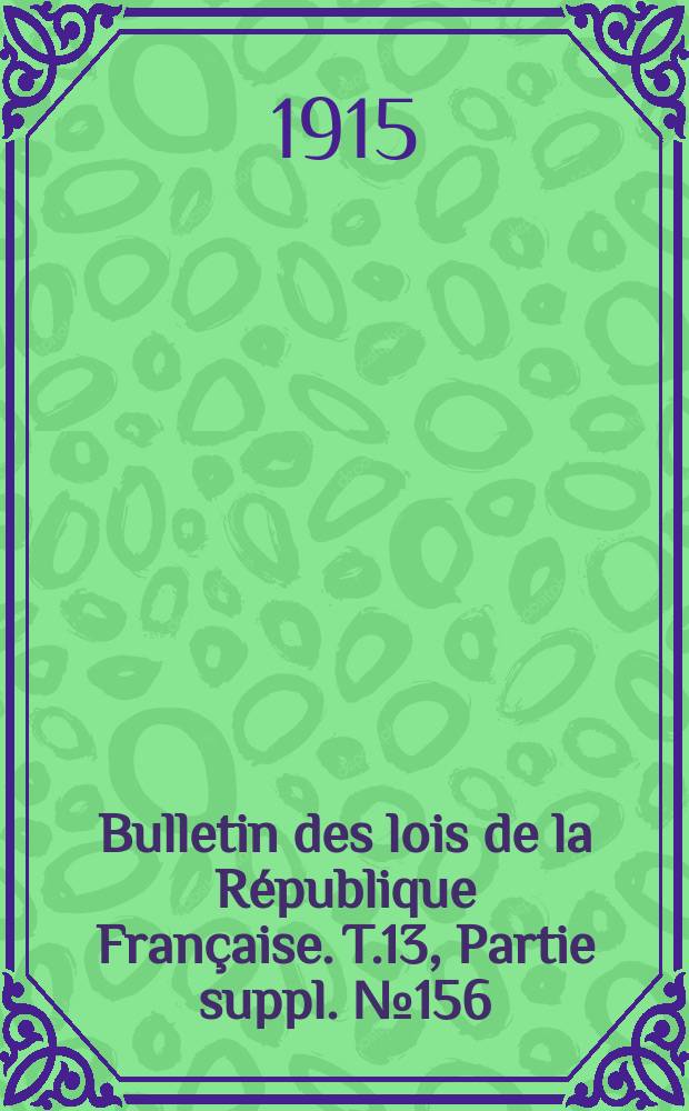 Bulletin des lois de la République Française. T.13, Partie suppl. №156