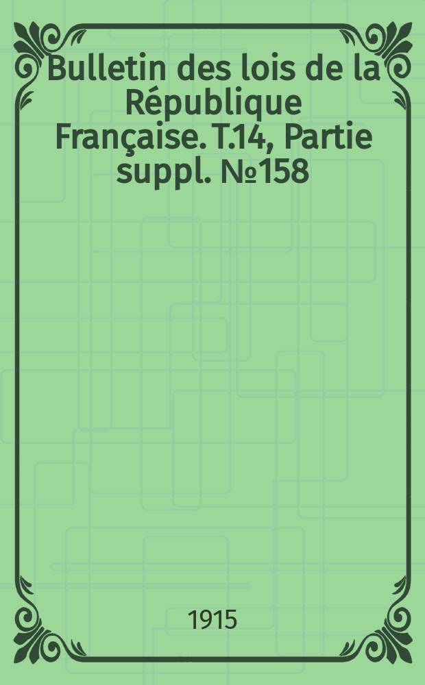 Bulletin des lois de la République Française. T.14, Partie suppl. №158