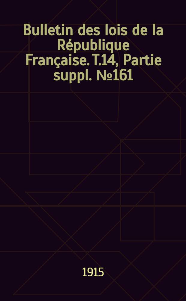 Bulletin des lois de la R&eacute;publique Fran&ccedil;aise. T.14, Partie suppl. №161