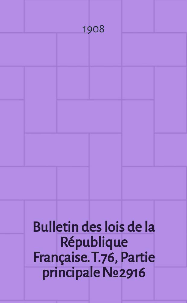 Bulletin des lois de la République Française. T.76, Partie principale №2916