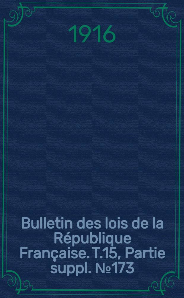 Bulletin des lois de la République Française. T.15, Partie suppl. №173