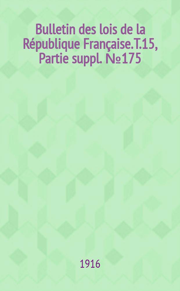 Bulletin des lois de la République Française. T.15, Partie suppl. №175