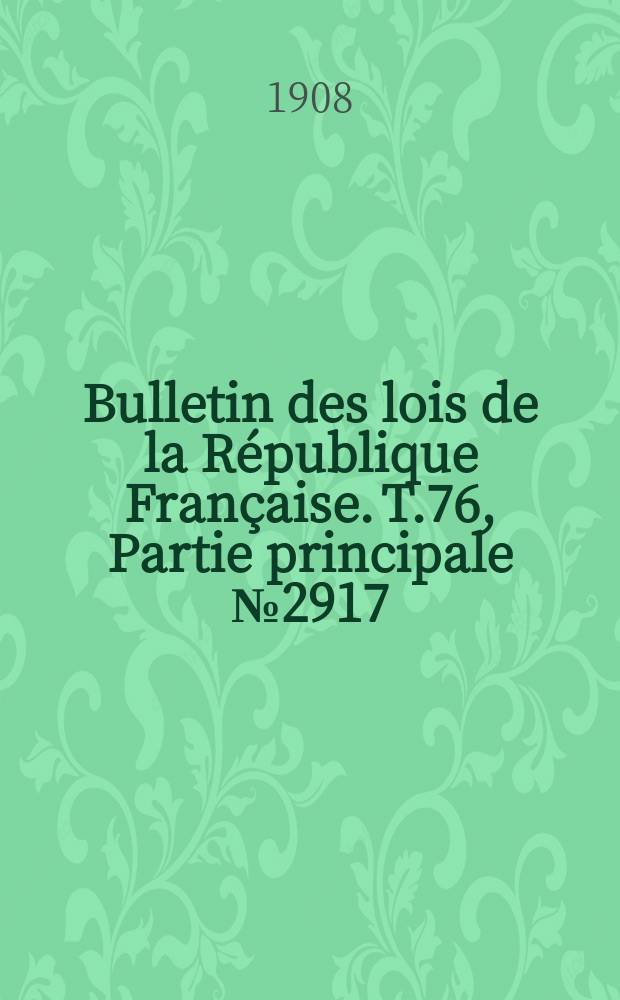 Bulletin des lois de la République Française. T.76, Partie principale №2917