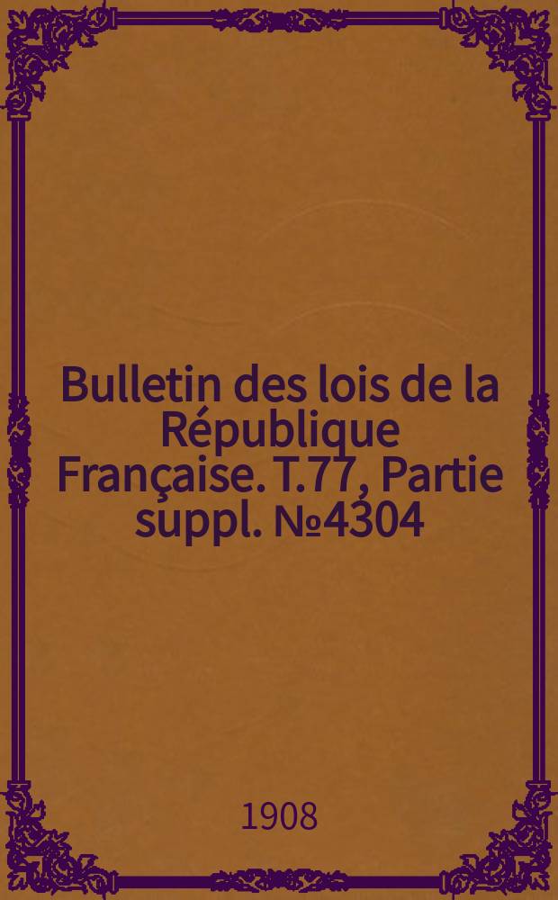 Bulletin des lois de la République Française. T.77, Partie suppl. №4304