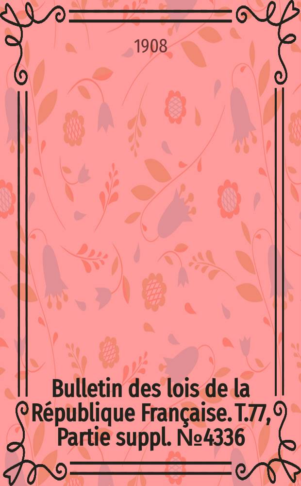 Bulletin des lois de la République Française. T.77, Partie suppl. №4336