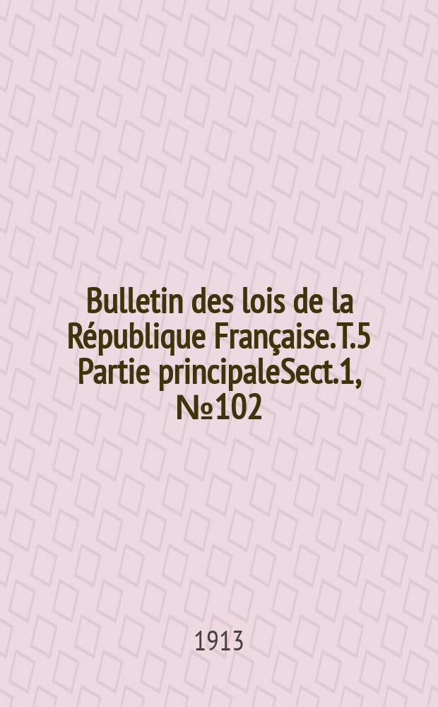 Bulletin des lois de la République Française. [T.5] Partie principaleSect.1, №102