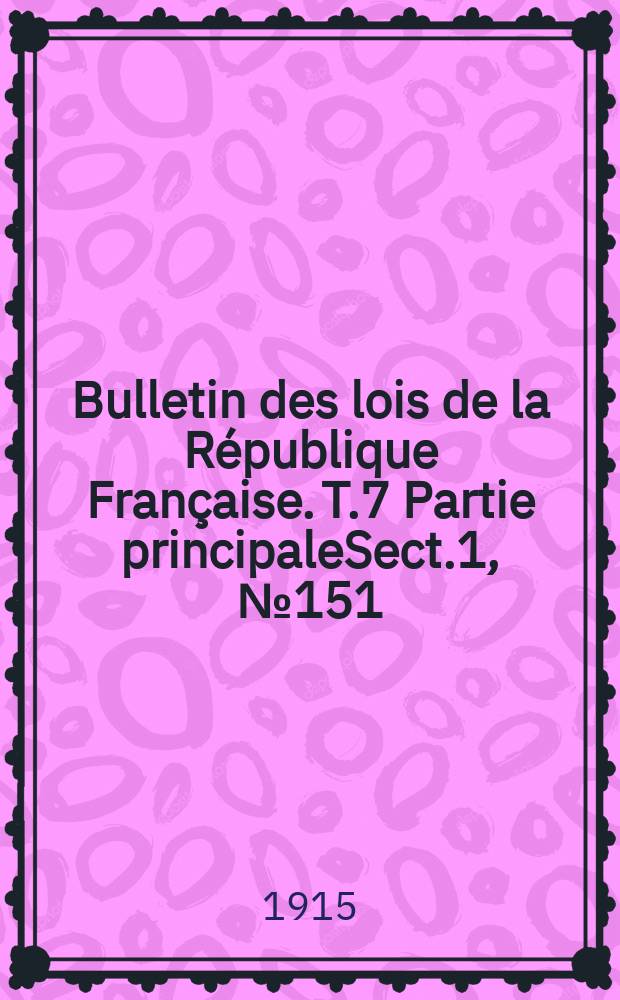 Bulletin des lois de la République Française. T.7 Partie principaleSect.1, №151