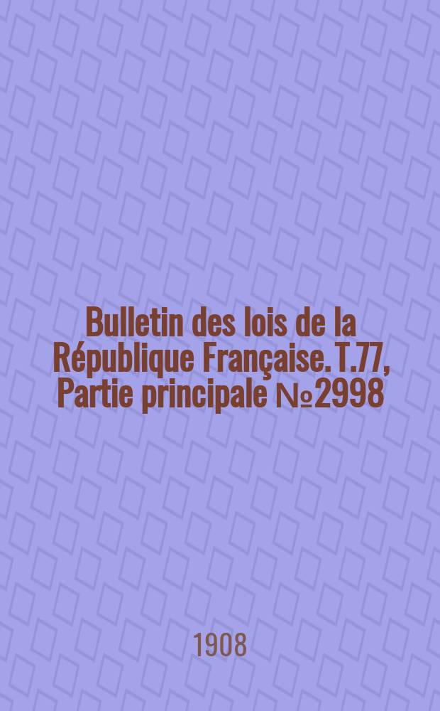 Bulletin des lois de la République Française. T.77, Partie principale №2998