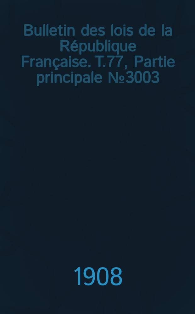 Bulletin des lois de la République Française. T.77, Partie principale №3003