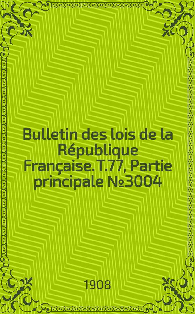 Bulletin des lois de la R&eacute;publique Fran&ccedil;aise. T.77, Partie principale №3004