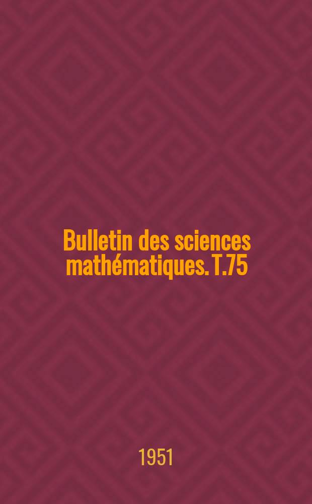 Bulletin des sciences mathématiques. T.75(86), Mars/Avril