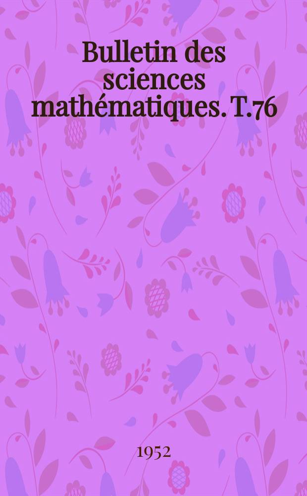 Bulletin des sciences math&eacute;matiques. T.76(87), Novembre/D&eacute;cembre