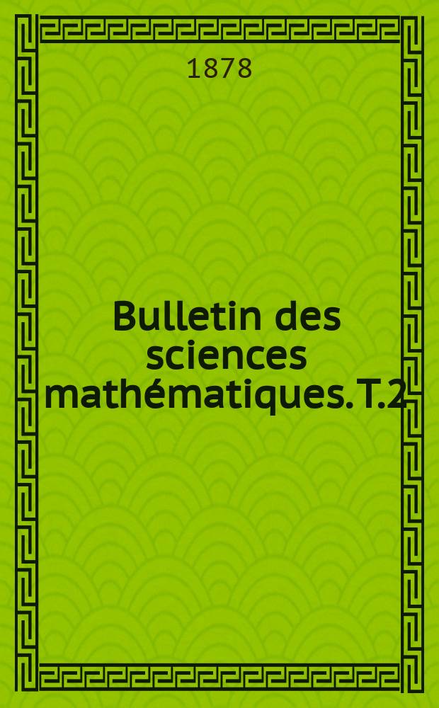 Bulletin des sciences mathématiques. T.2(13), P.1-2 (Janvier-Décembre)