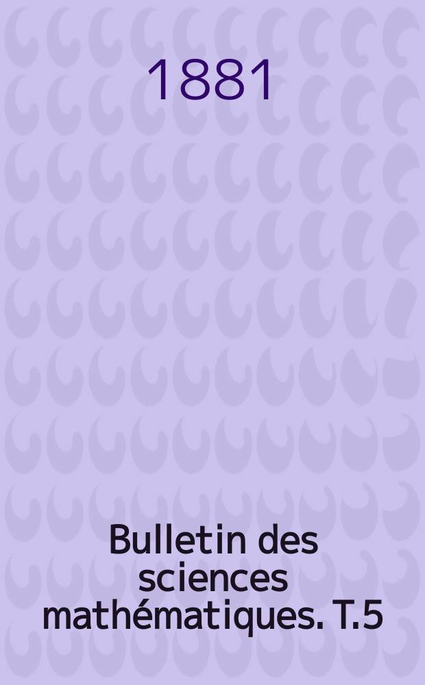 Bulletin des sciences mathématiques. T.5(16), P.1-2 (Janvier-Décembre)