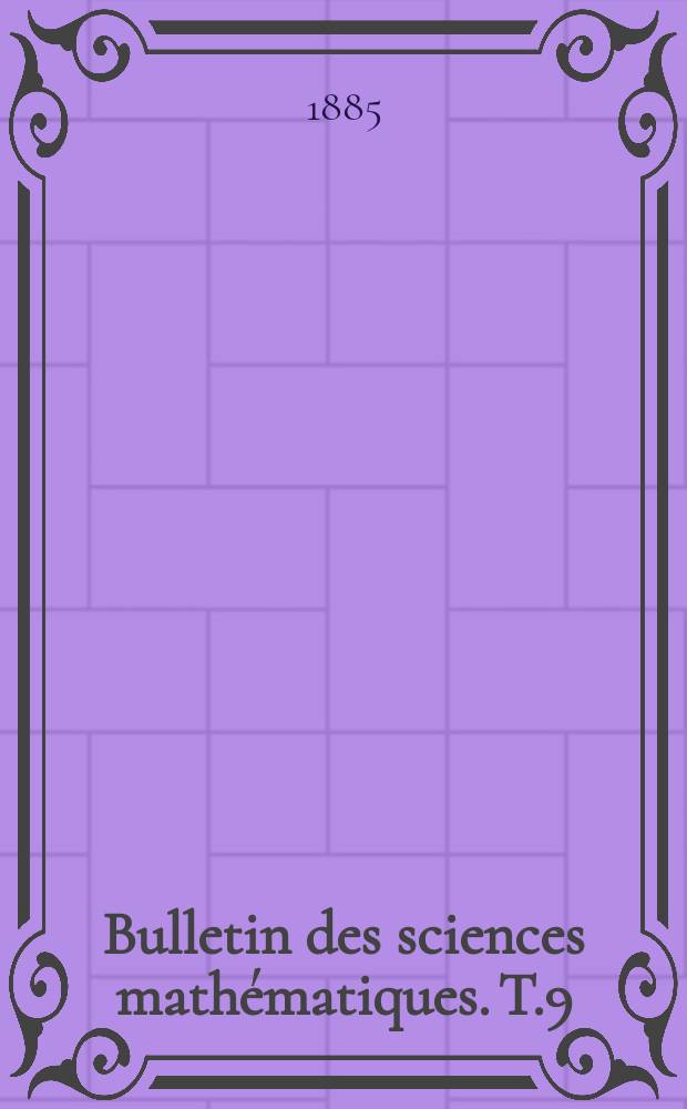 Bulletin des sciences mathématiques. T.9(20), P.1-2 (Janvier-Décembre)