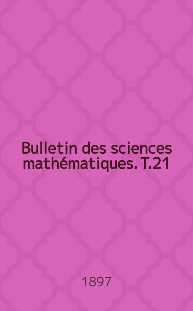 Bulletin des sciences mathématiques. T.21(32), P.1-2 (Janvier-Décembre)
