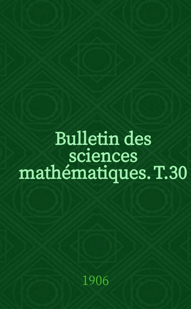 Bulletin des sciences mathématiques. T.30(41), P.1-2 (Janvier-Décembre)