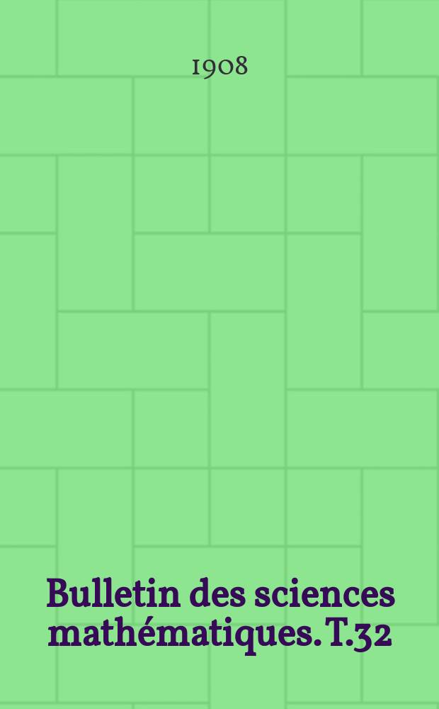 Bulletin des sciences mathématiques. T.32(43), P.1-2 (Janvier-Décembre)