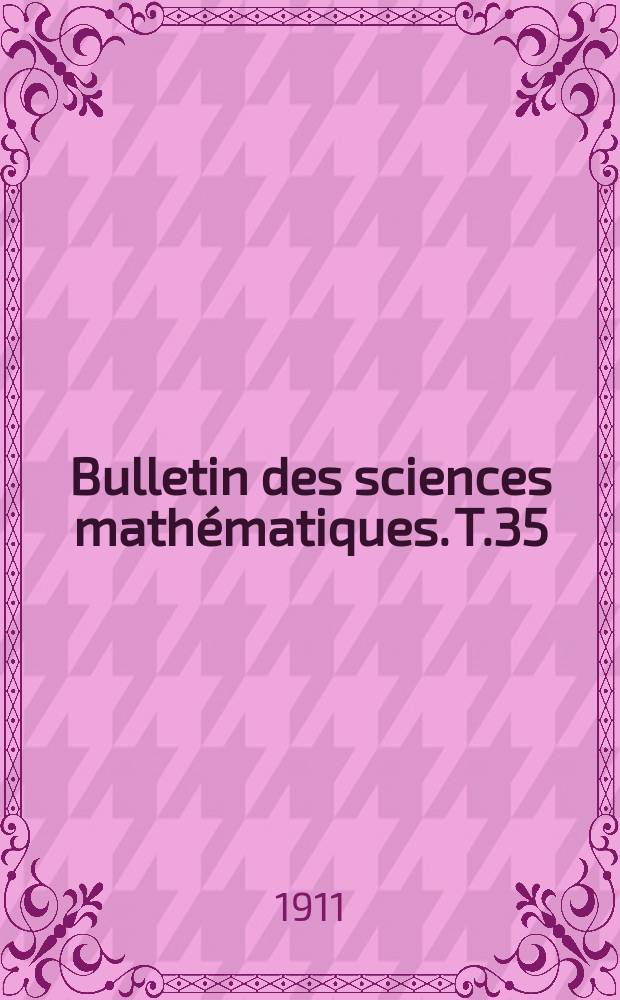 Bulletin des sciences mathématiques. T.35(46), P.1-2(Janvier-Février,Mai-Décembre)