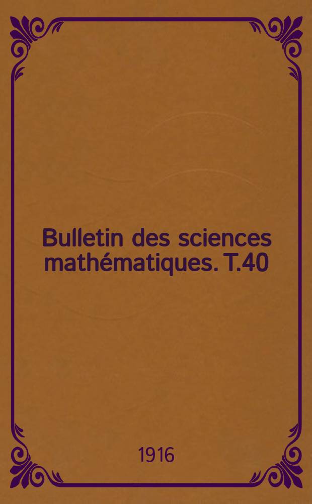 Bulletin des sciences mathématiques. T.40(51), P.1-2(Janvier-Décembre)