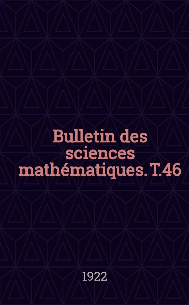 Bulletin des sciences mathématiques. T.46(57), P.1-2(Janvier-Décembre)