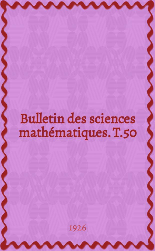 Bulletin des sciences mathématiques. T.50(61), P.1-2(Janvier-Décembre)