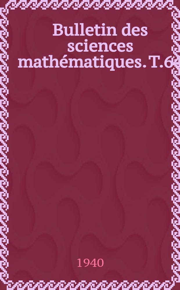 Bulletin des sciences mathématiques. T.64(75), P.1-2(Janvier-Février/Mars)