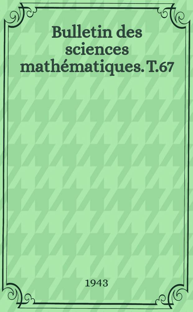 Bulletin des sciences mathématiques. T.67(78), P.1-2(Janvier/Février-Novembre/Décembre)