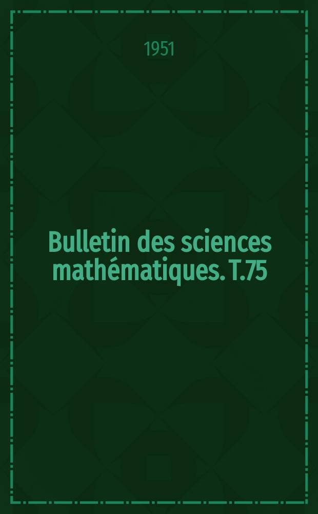 Bulletin des sciences mathématiques. T.75(86), Janvier/Février