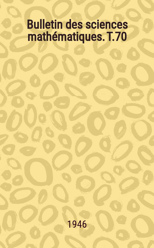 Bulletin des sciences mathématiques. T.70(81), Mai