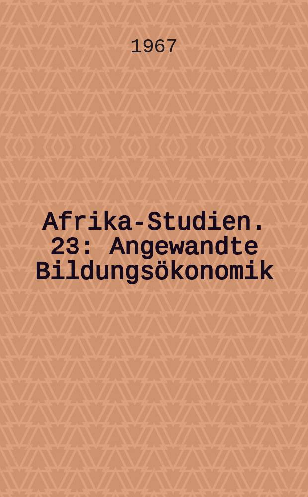 Afrika-Studien. 23 : Angewandte Bildungsökonomik