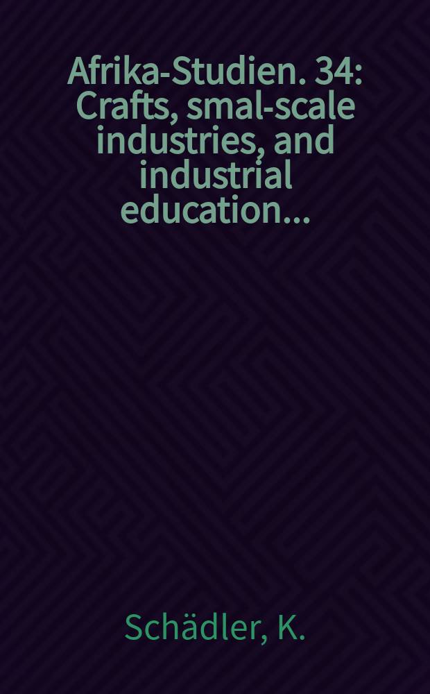 Afrika-Studien. 34 : Crafts, smal-scale industries, and industrial education ...