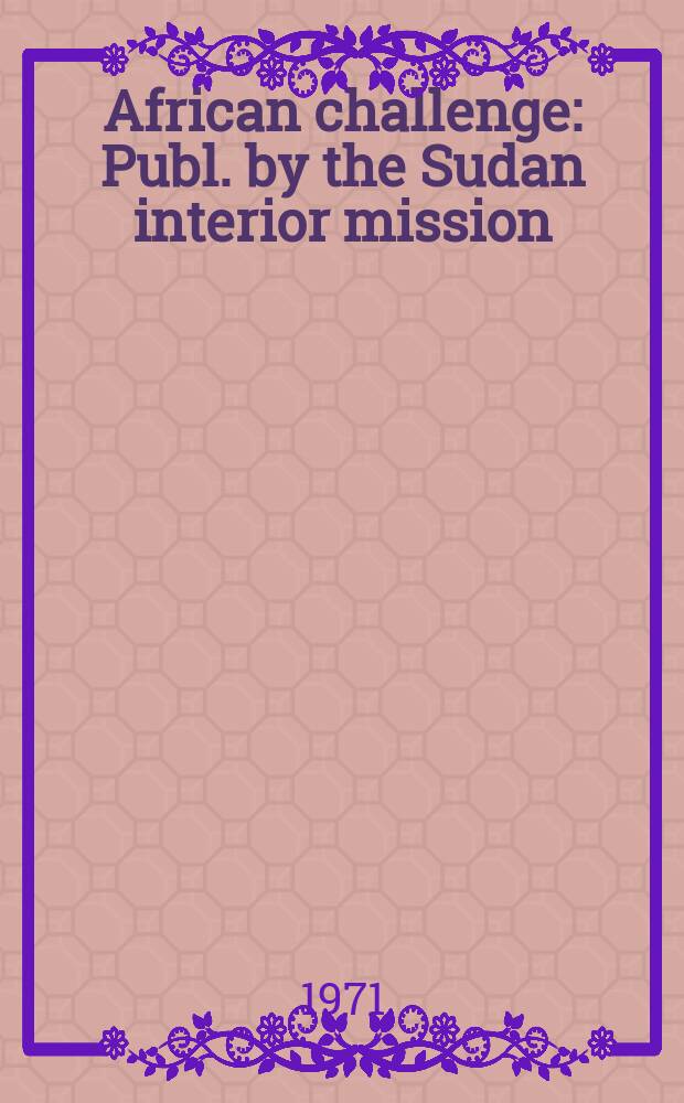 African challenge : Publ. by the Sudan interior mission