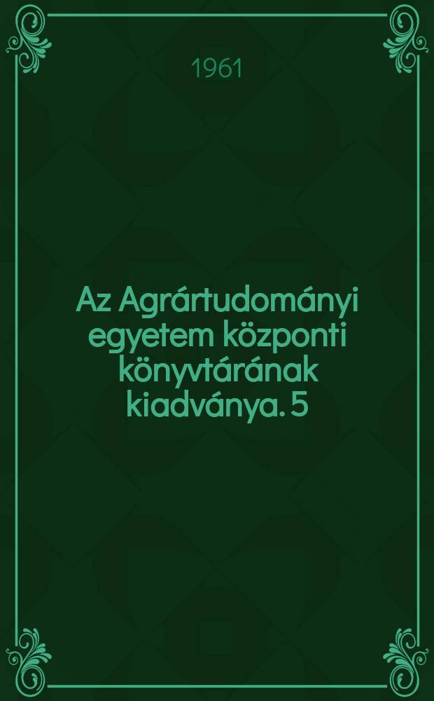 Az Agrártudományi egyetem központi könyvtárának kiadványa. 5 : Mezőgazdasági szakfolyóirataink bibliográfiája